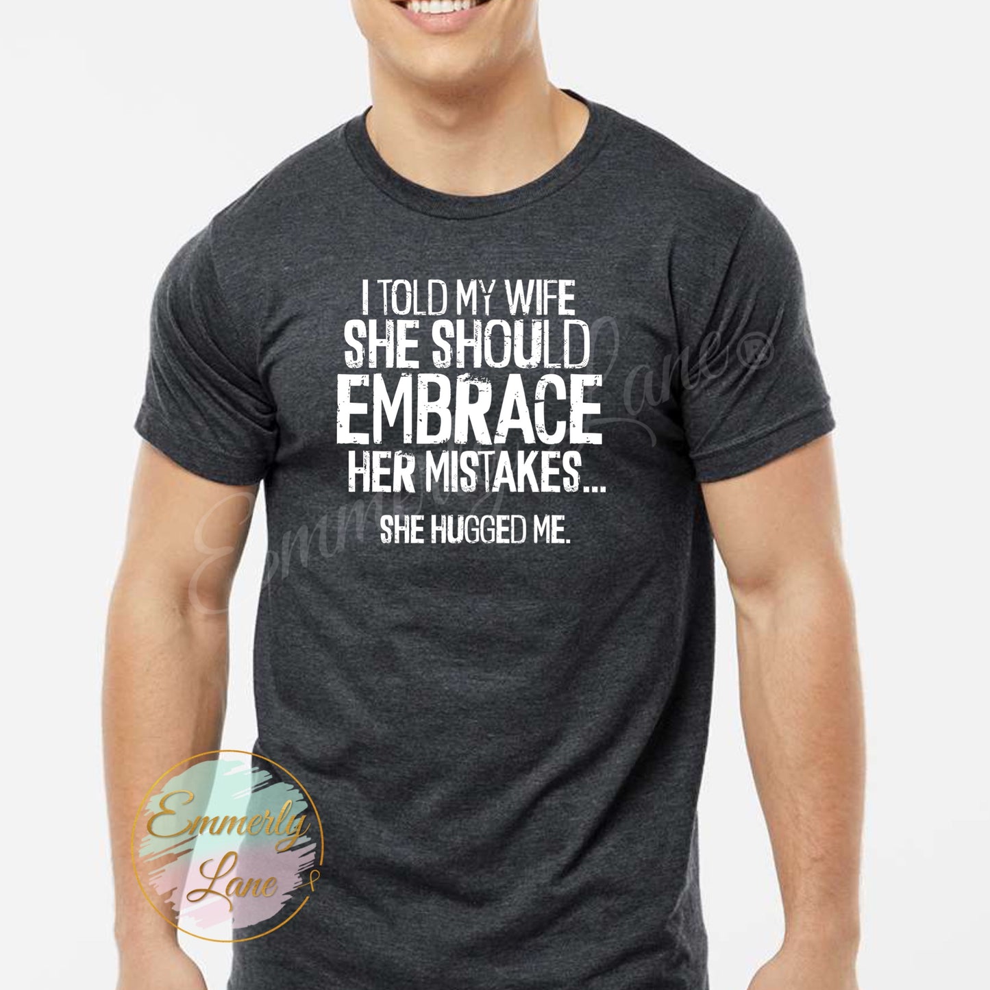 I told my wife she should embrace her mistakes Tee