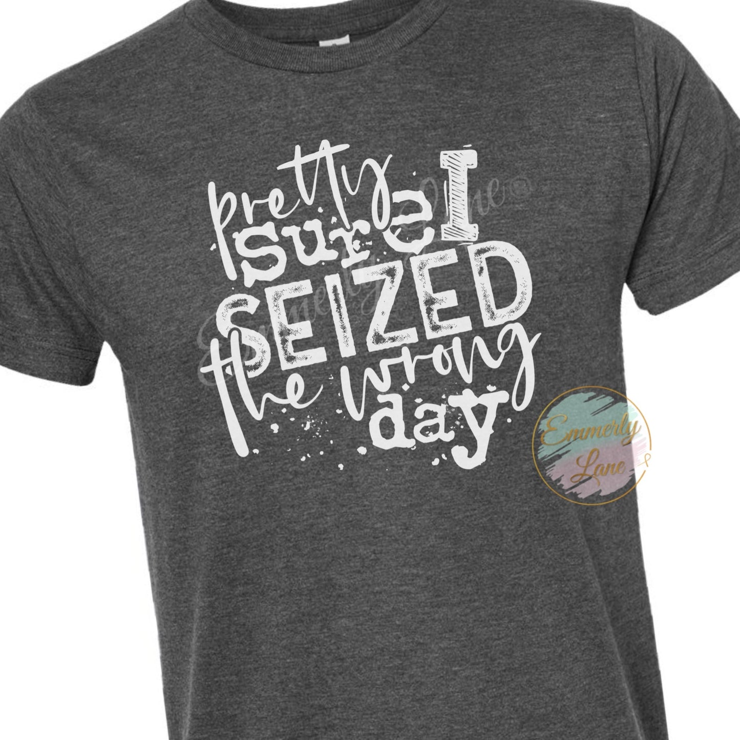 Pretty sure I seized the wrong day Shirt