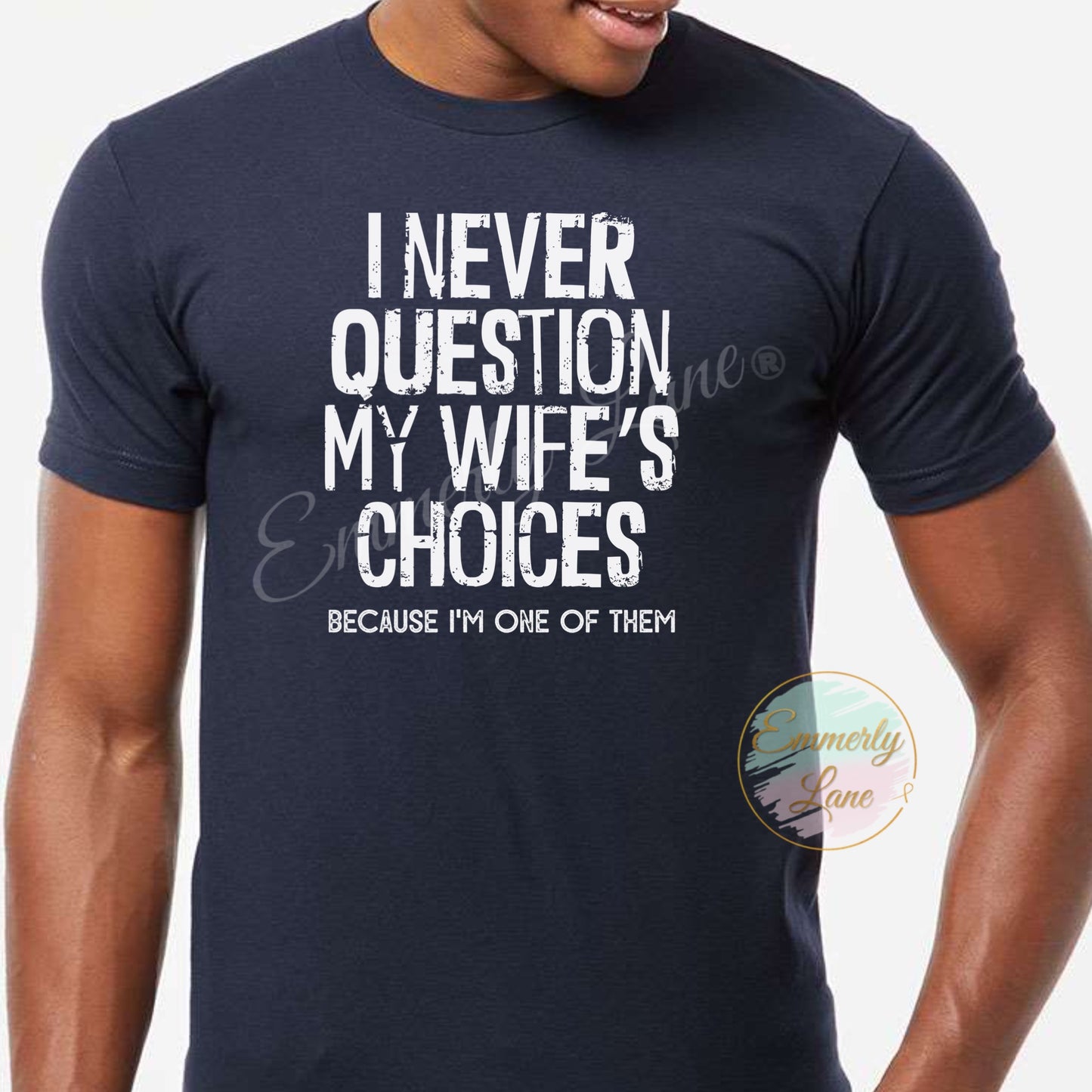 I never question my wife's choices Tee