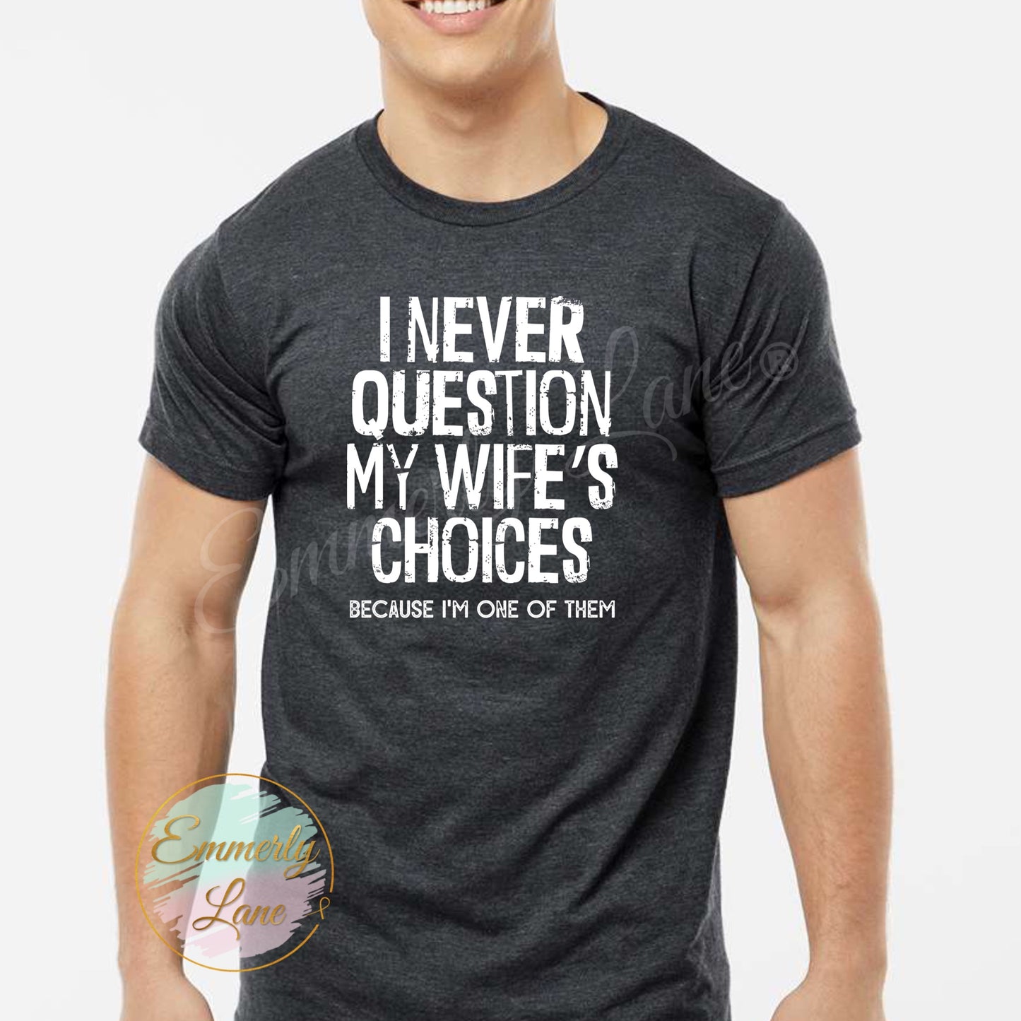 I never question my wife's choices Tee