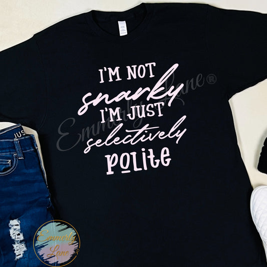 I'm not snarky, I'm just selectively polite Tee