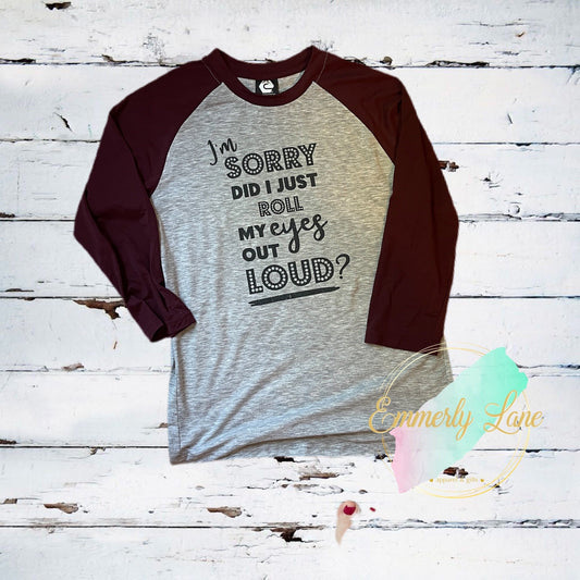 I'm Sorry Did I Just Roll My Eyes Raglan Tee