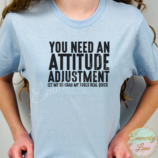 You need an attitude adjustment Tee