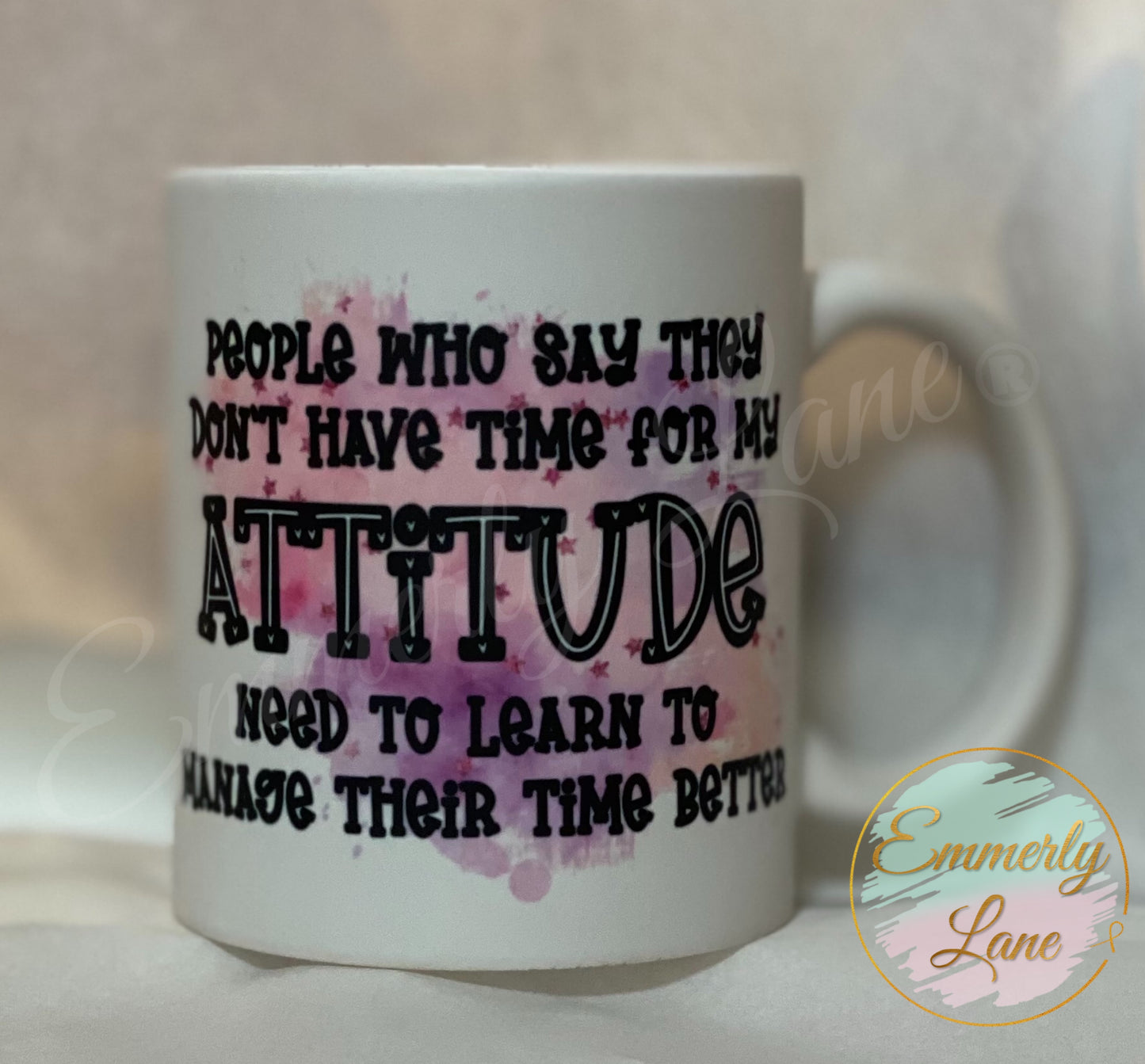 People who say they don’t have time for my attitude Mug 11oz Ceramic Mug