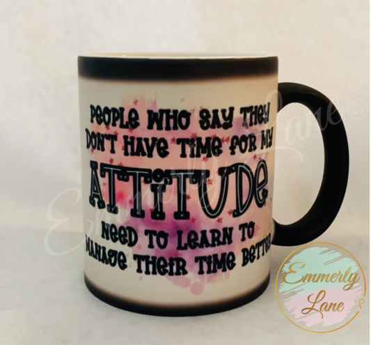 People who say they don’t have time for my attitude 11oz Ceramic Color Changing Mug